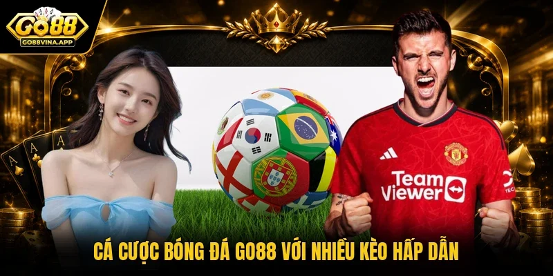  Cá cược bóng đá GO88 với nhiều kèo hấp dẫn 