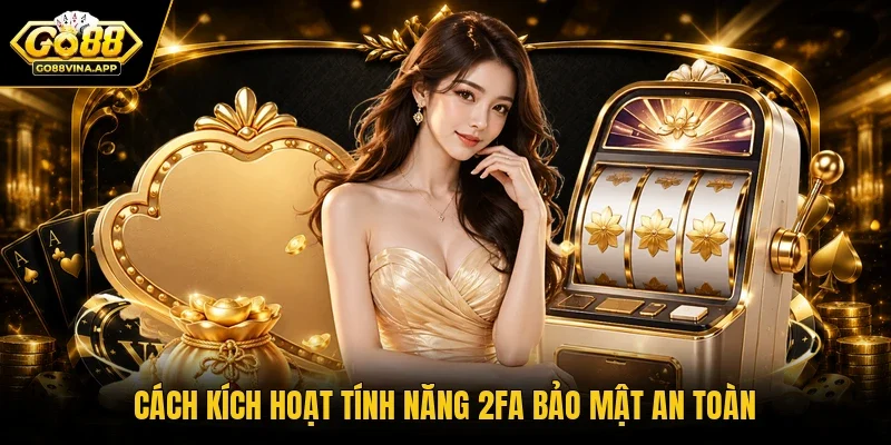 Cách kích hoạt tính năng 2FA bảo mật an toàn